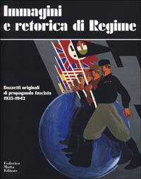 Immagini e retorica di regime. Bozzetti originali di propaganda fascista 1935-1942  - Libro 24 Ore Cultura 2001 | Libraccio.it