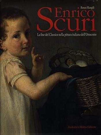 Enrico Scuri. La fine del classico nella pittura italiana dell'Ottocento - Renzo Mangili - Libro 24 Ore Cultura 2002, Cataloghi di mostra | Libraccio.it