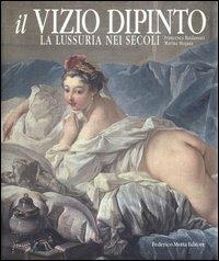 Il vizio dipinto. La lussuria nei secoli - Francesca Baldassari, Marina Mojana - Libro 24 Ore Cultura 2004 | Libraccio.it