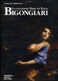 La collezione Piero ed Elena Bigongiari. Il Seicento tra favola e dramma. Ediz. italiana e inglese - Francesca Baldassari - Libro 24 Ore Cultura 2005 | Libraccio.it
