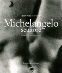 Michelangelo scultore. Ediz. illustrata - Cristina Acidini Luchinat, Aurelio Amendola - Libro 24 Ore Cultura 2006, Grandi libri d'arte | Libraccio.it