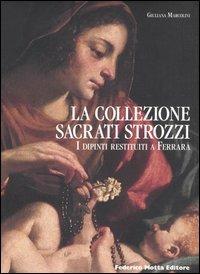 La collezione Sacrati Strozzi. I dipinti restituiti a Ferrara. Ediz. italiana e inglese - Giuliana Marcolini - Libro 24 Ore Cultura 2006 | Libraccio.it