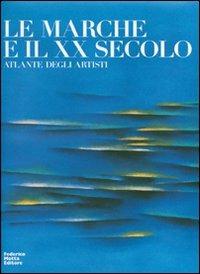 Le Marche e il XX secolo. Atlante degli artisti  - Libro 24 Ore Cultura 2007 | Libraccio.it