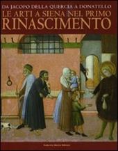 Da Jacopo della Quercia a Donatello. Le arti a Siena nel primo Rinascimento. Catalogo della mostra (Siena, 26 marzo-11 luglio 2010)