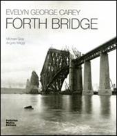 Evelyn George Carey. Forth bridge. Ediz. italiana e inglese