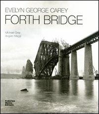 Evelyn George Carey. Forth bridge. Ediz. italiana e inglese - Michael Gray, Angelo Maggi - Libro 24 Ore Cultura 2009 | Libraccio.it
