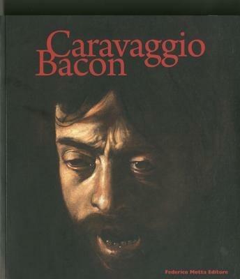 Caravaggio Bacon. Catalogo della mostra (Roma, 2 ottobre 2009-24 gennaio 2010). Ediz. italiana e inglese  - Libro 24 Ore Cultura 2009 | Libraccio.it