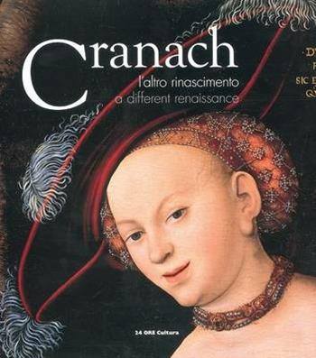 Lucas Cranach. L'altro Rinascimento. Catalogo della mostra (Roma, 15 ottobre 2010-13 febbraio 2011). Ediz. italiana e inglese  - Libro 24 Ore Cultura 2010, Cataloghi di mostra | Libraccio.it