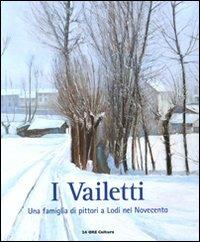 I Vailetti. Una famiglia di pittori a Lodi nel Novecento. Catalogo della mostra (Lodi, 16 ottobre - 26 dicembre 2010). Ediz. illustrata  - Libro 24 Ore Cultura 2010, Cataloghi di mostra | Libraccio.it