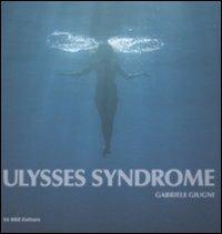 Gabriele Giugni. Ulysses syndrome. Catalogo della mostra. Ediz. italiana e inglese  - Libro 24 Ore Cultura 2010, Motta fotografia | Libraccio.it