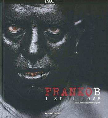 Franko B. I still love - Francesca Maglietti - Libro 24 Ore Cultura 2010, Cataloghi di mostra | Libraccio.it