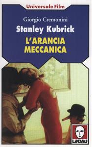Stanley Kubrick. L'arancia meccanica - Giorgio Cremonini - Libro Lindau 1996, Universale film | Libraccio.it