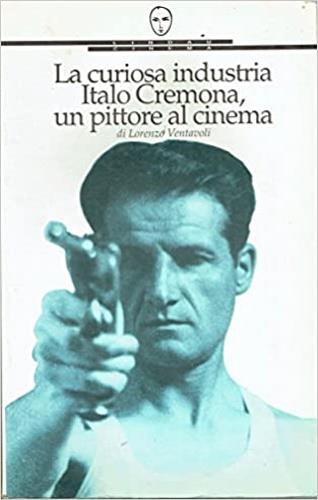 La curiosa industria. Italo Cremona, un pittore al cinema - Lorenzo Ventavoli - Libro Lindau 1997, Universale cinema | Libraccio.it