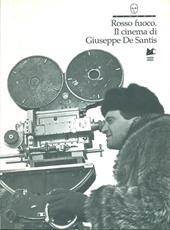 Rosso fuoco. Il cinema di Giuseppe De Santis