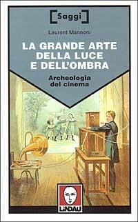 La grande arte della luce e dell'ombra - Laurent Mannoni - Libro Lindau 2000, Saggi | Libraccio.it