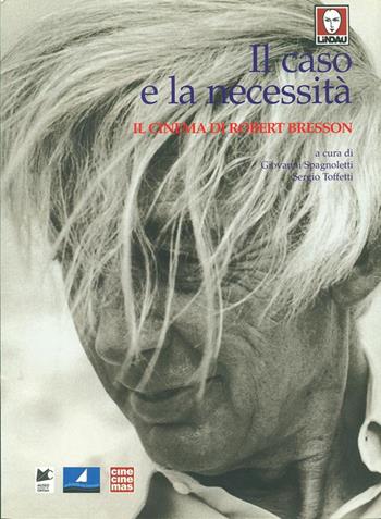 Il caso e la necessità. Il cinema di Robert Bresson - Giovanni Spagnoletti, Sergio Toffetti - Libro Lindau 1998 | Libraccio.it