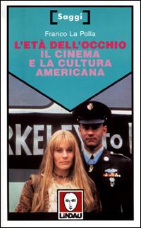 L' età dell'occhio. Il cinema e la cultura americana - Franco La Polla - Libro Lindau 1999, Saggi | Libraccio.it