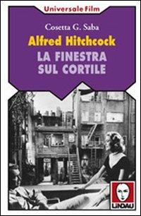 Alfred Hitchcock. La finestra sul cortile - Cosetta G. Saba - Libro Lindau 2001, Universale film | Libraccio.it