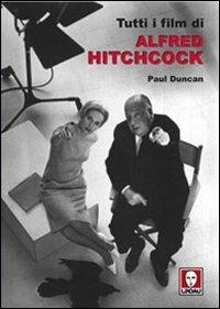 Tutti i film di Alfred Hitchcock - Paul Duncan - Libro Lindau 2001, Cult | Libraccio.it
