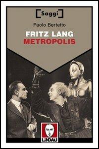 Fritz Lang. Metropolis - Paolo Bertetto - Libro Lindau 2001, Saggi | Libraccio.it