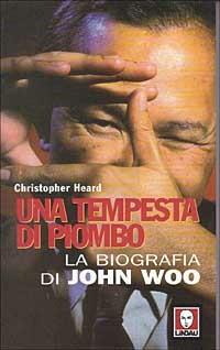 Una tempesta di piombo. La biografia di John Woo - Christopher Heard - Libro Lindau 2001, Le comete | Libraccio.it