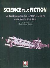 Science plus fiction. La fantascienza tra antiche visioni e nuove tecnologie