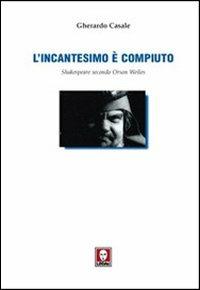 L' incantesimo è compiuto. Shakespeare secondo Orson Welles - Gerardo Casale - Libro Lindau 2001, Il pesce volante | Libraccio.it
