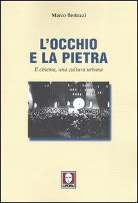 L' occhio e la pietra. Il cinema, una cultura urbana - Marco Bertozzi - Libro Lindau 2003, Spettacolo e comunicazione | Libraccio.it