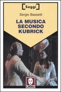 La musica secondo Kubrick - Sergio Bassetti - Libro Lindau 2005, Saggi | Libraccio.it