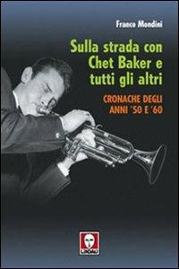 Sulla strada con Chet Baker e tutti gli altri. Cronache degli anni '50 e '60 - Franco Mondini - Libro Lindau 2003, Le comete | Libraccio.it