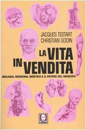 La vita in vendita. Biologia, medicina, bioetica e il potere del mercato