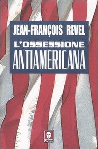 L' ossessione antiamericana - Jean-François Revel - Libro Lindau 2004, I Draghi | Libraccio.it