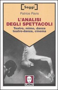 L' analisi degli spettacoli. Teatro, mimo, danza, teatro-danza, cinema - Patrice Pavis - Libro Lindau 2004, Saggi | Libraccio.it