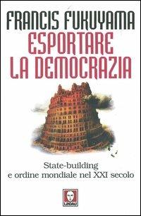 Esportare la democrazia. State-building e ordine mondiale nel XXI secolo - Francis Fukuyama - Libro Lindau 2005, I Draghi | Libraccio.it