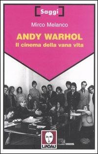 Andy Warhol. Il cinema della vana vita - Mirco Melanco - Libro Lindau 2006, Saggi | Libraccio.it