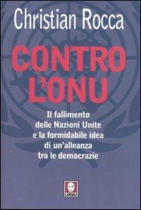 Contro l'Onu. Il fallimento delle Nazioni Unite e la formidabile idea di un'alleanza tra le democrazie - Christian Rocca - Libro Lindau 2005, I Draghi | Libraccio.it