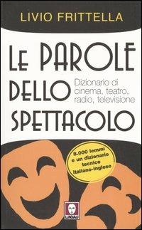 Le parole dello spettacolo. Dizionario di cinema, teatro, radio e televisione - Livio Frittella - Libro Lindau 2005, Strumenti/Master | Libraccio.it