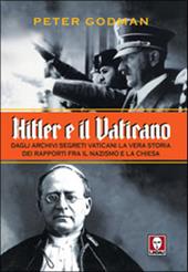 Hitler e il Vaticano. Dagli archivi segreti vaticani la vera storia dei rapporti fra il nazismo e la Chiesa