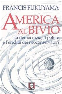 America al bivio. La democrazia, il potere e l'eredità dei neoconservatori - Francis Fukuyama - Libro Lindau 2006, I Draghi | Libraccio.it