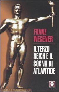 Il Terzo Reich e il sogno di Atlantide - Franz Wegener - Libro Lindau 2006, I leoni | Libraccio.it