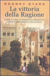 La vittoria della ragione. Come il cristianesimo ha prodotto libertà, progresso e ricchezza - Rodney Stark - Libro Lindau 2006, I Draghi | Libraccio.it