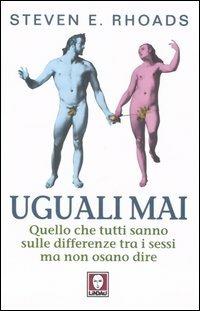 Uguali mai. Quello che tutti sanno sulle differenze tra i sessi ma non osano dire - Steven E. Rhoads - Libro Lindau 2006, I Draghi | Libraccio.it