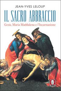 Il sacro abbraccio. Gesù, Maria Maddalena e l'Incarnazione - Jean-Yves Leloup - Libro Lindau 2007, I pellicani | Libraccio.it