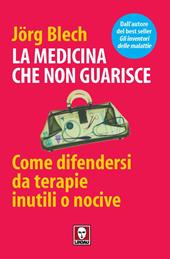 La medicina che non guarisce. Come difendersi da terapie inutili o nocive