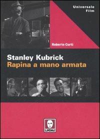 Stanley Kubric. Rapina a mano armata. Ediz. illustrata - Roberto Curti - Libro Lindau 2007, Universale film | Libraccio.it
