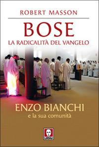 Bose. La radicalità del Vangelo. Enzo Bianchi e la sua comunità - Robert Masson - Libro Lindau 2007, I pellicani | Libraccio.it