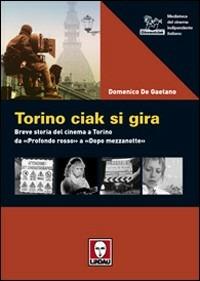 Torino ciak si gira. 40 anni di cinema da «Profondo rosso» a «Dopo mezzanotte» - Domenico De Gaetano - Libro Lindau 2007, Strumenti/Mediateca | Libraccio.it