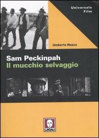 Sam Peckinpah. Il mucchio selvaggio - Umberto Mosca - Libro Lindau 2007, Universale film | Libraccio.it