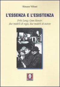 L' essenza e l'esistenza. Fritz Lang e Jean Renoir: due modelli di regia, due modelli di autore. Ediz. illustrata - Simone Villani - Libro Lindau 2007, Spettacolo e comunicazione | Libraccio.it