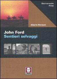 John Ford. Sentieri selvaggi. Ediz. illustrata - Alberto Morsiani - Libro Lindau 2007, Universale film | Libraccio.it